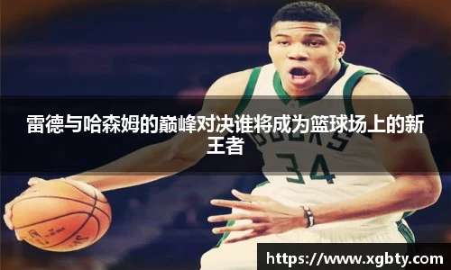 雷德与哈森姆的巅峰对决谁将成为篮球场上的新王者