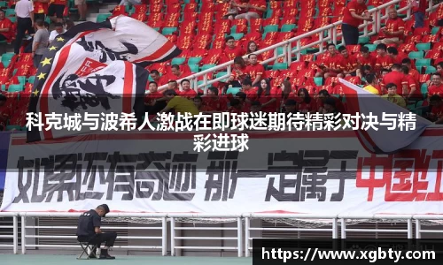 科克城与波希人激战在即球迷期待精彩对决与精彩进球